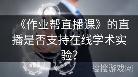 《作业帮直播课》的直播是否支持在线学术实验？