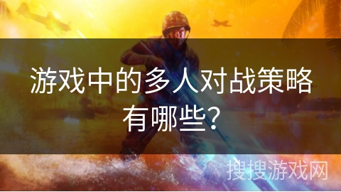 游戏中的多人对战策略有哪些？