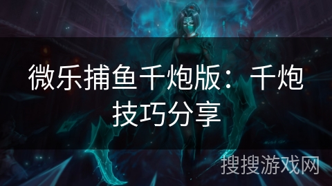微乐捕鱼千炮版：千炮技巧分享