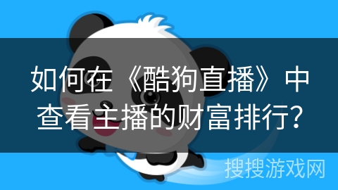 如何在《酷狗直播》中查看主播的财富排行？