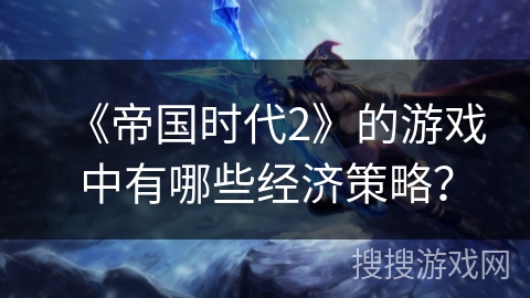 《帝国时代2》的游戏中有哪些经济策略？