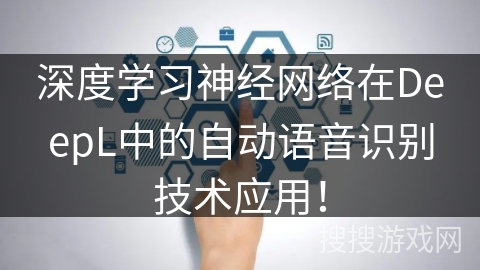 深度学习神经网络在DeepL中的自动语音识别技术应用！