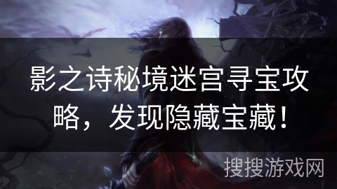 影之诗秘境迷宫寻宝攻略，发现隐藏宝藏！