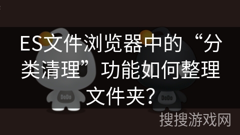 ES文件浏览器中的“分类清理”功能如何整理文件夹？