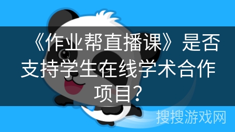 《作业帮直播课》是否支持学生在线学术合作项目？