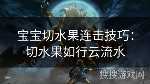 宝宝切水果连击技巧：切水果如行云流水