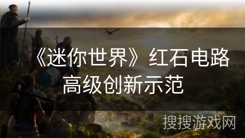 《迷你世界》红石电路高级创新示范