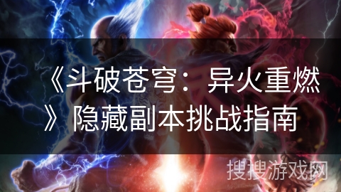 《斗破苍穹：异火重燃》隐藏副本挑战指南