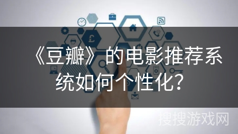 《豆瓣》的电影推荐系统如何个性化？