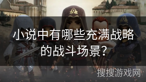 小说中有哪些充满战略的战斗场景? 小说中有哪些充满战略的战斗场景?