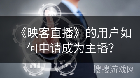 《映客直播》的用户如何申请成为主播？