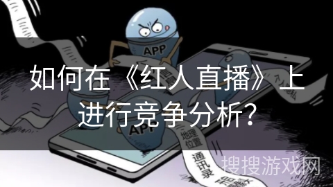如何在《红人直播》上进行竞争分析？