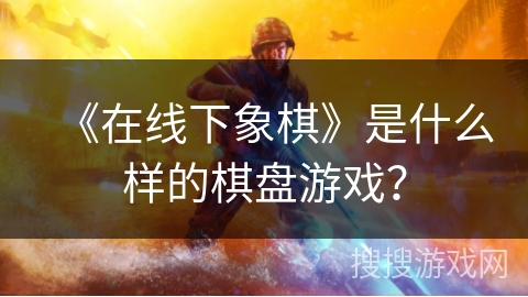 《在线下象棋》是什么样的棋盘游戏？