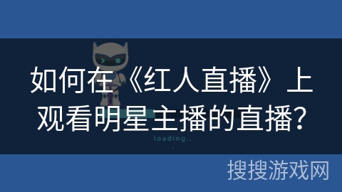 如何在《红人直播》上观看明星主播的直播？