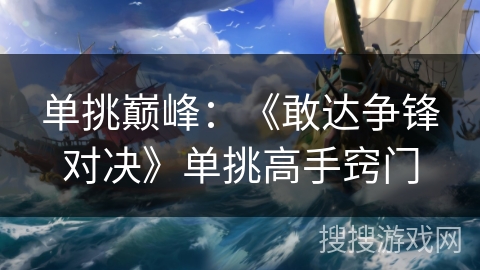 单挑巅峰：《敢达争锋对决》单挑高手窍门