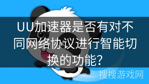 UU加速器是否有对不同网络协议进行智能切换的功能？
