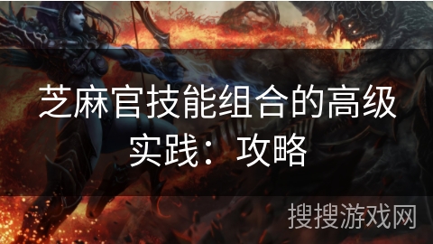 芝麻官技能组合的高级实践：攻略
