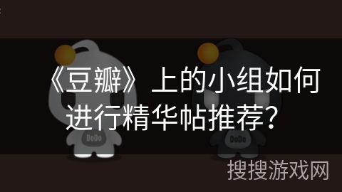 《豆瓣》上的小组如何进行精华帖推荐？
