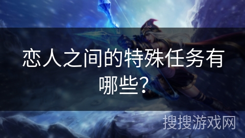恋人之间的特殊任务有哪些？