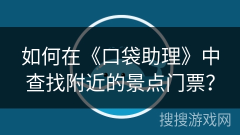 如何在《口袋助理》中查找附近的景点门票？