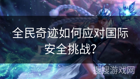 全民奇迹如何应对国际安全挑战？