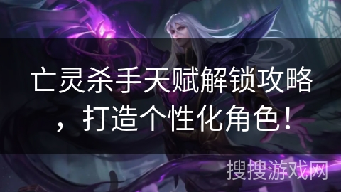 亡灵杀手天赋解锁攻略，打造个性化角色！