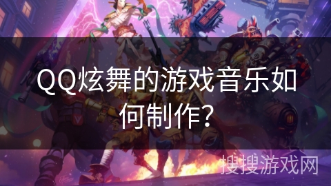QQ炫舞的游戏音乐如何制作？