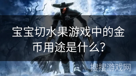 宝宝切水果游戏中的金币用途是什么？