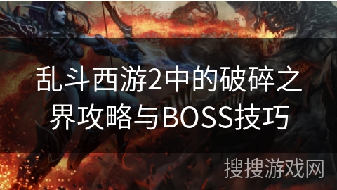 乱斗西游2中的破碎之界攻略与BOSS技巧