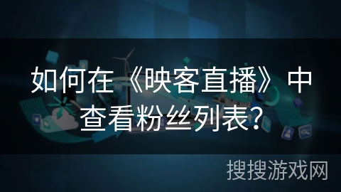 如何在《映客直播》中查看粉丝列表？