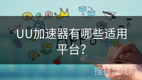 UU加速器有哪些适用平台？