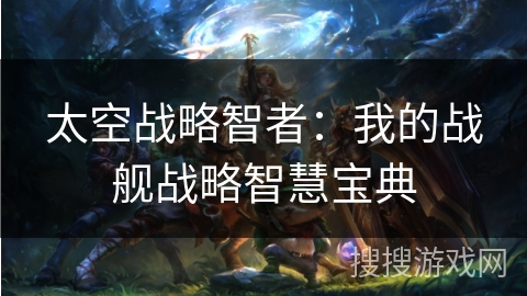 太空战略智者：我的战舰战略智慧宝典
