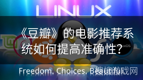 《豆瓣》的电影推荐系统如何提高准确性？