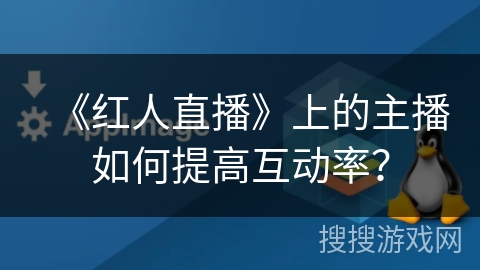 《红人直播》上的主播如何提高互动率？