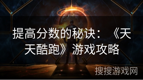 提高分数的秘诀：《天天酷跑》游戏攻略