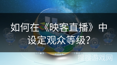 如何在《映客直播》中设定观众等级？