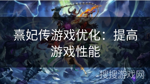 熹妃传游戏优化：提高游戏性能