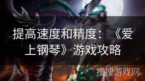 提高速度和精度：《爱上钢琴》游戏攻略