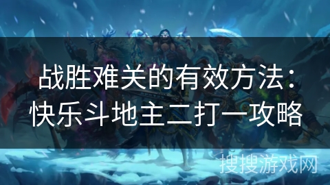 战胜难关的有效方法：快乐斗地主二打一攻略