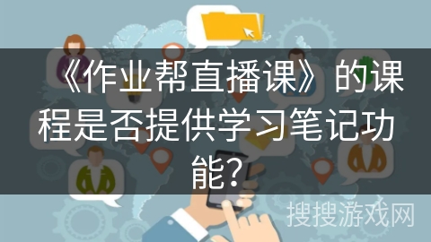《作业帮直播课》的课程是否提供学习笔记功能？
