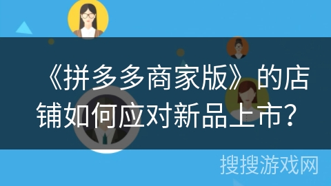 《拼多多商家版》的店铺如何应对新品上市？