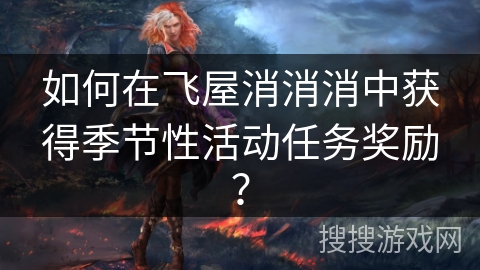 如何在飞屋消消消中获得季节性活动任务奖励？