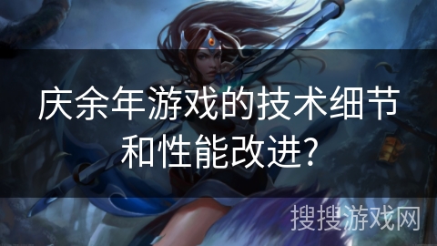 庆余年游戏的技术细节和性能改进?