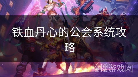 铁血丹心的公会系统攻略