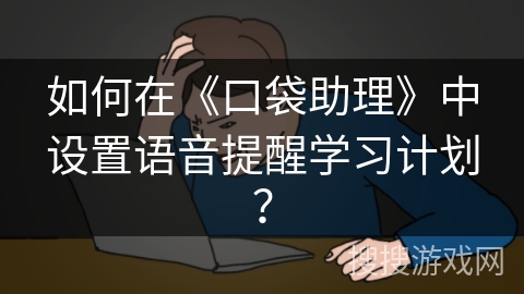 如何在《口袋助理》中设置语音提醒学习计划？