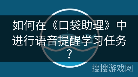 如何在《口袋助理》中进行语音提醒学习任务？