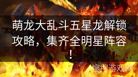 萌龙大乱斗五星龙解锁攻略，集齐全明星阵容！