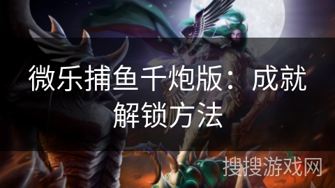 微乐捕鱼千炮版：成就解锁方法