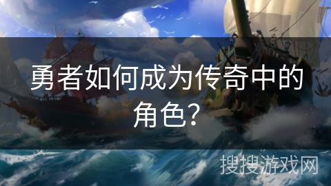 勇者如何成为传奇中的角色？