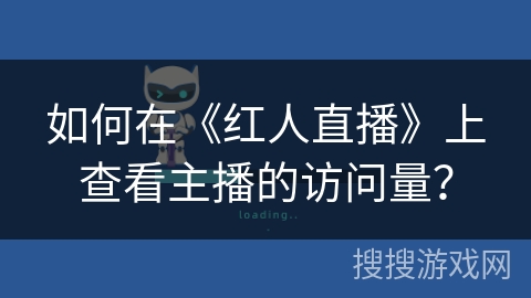 如何在《红人直播》上查看主播的访问量？
